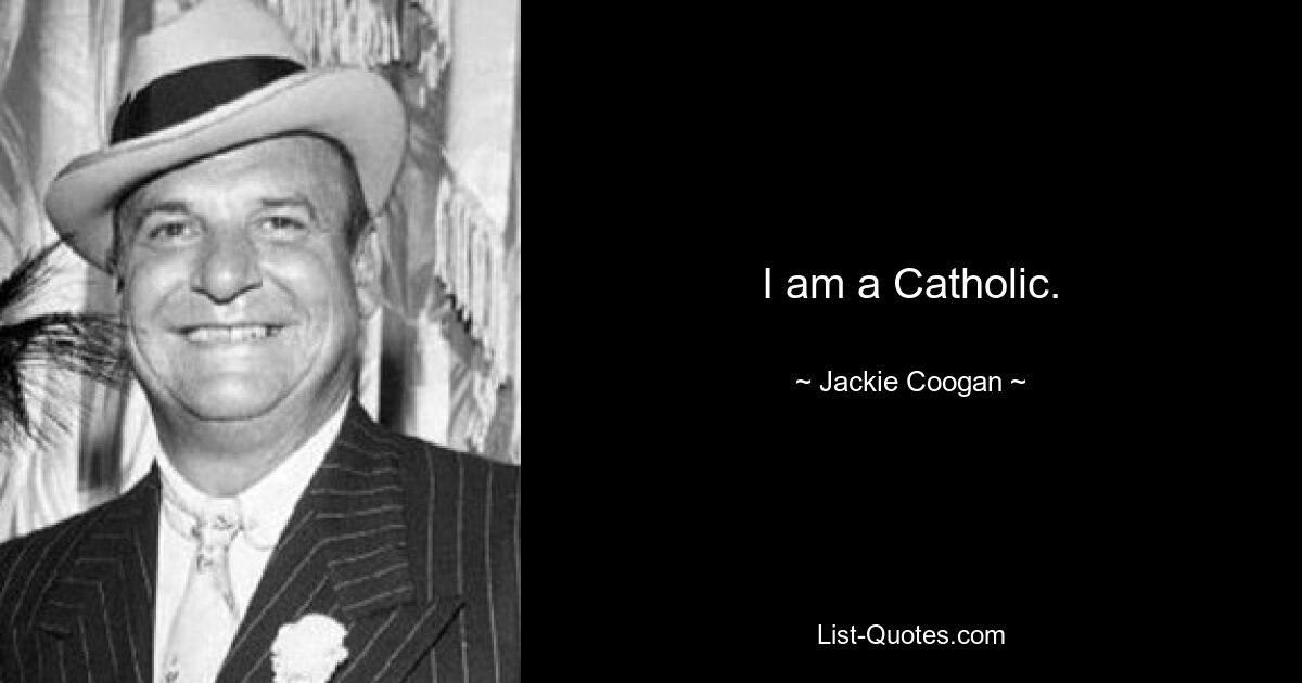 I am a Catholic. — © Jackie Coogan