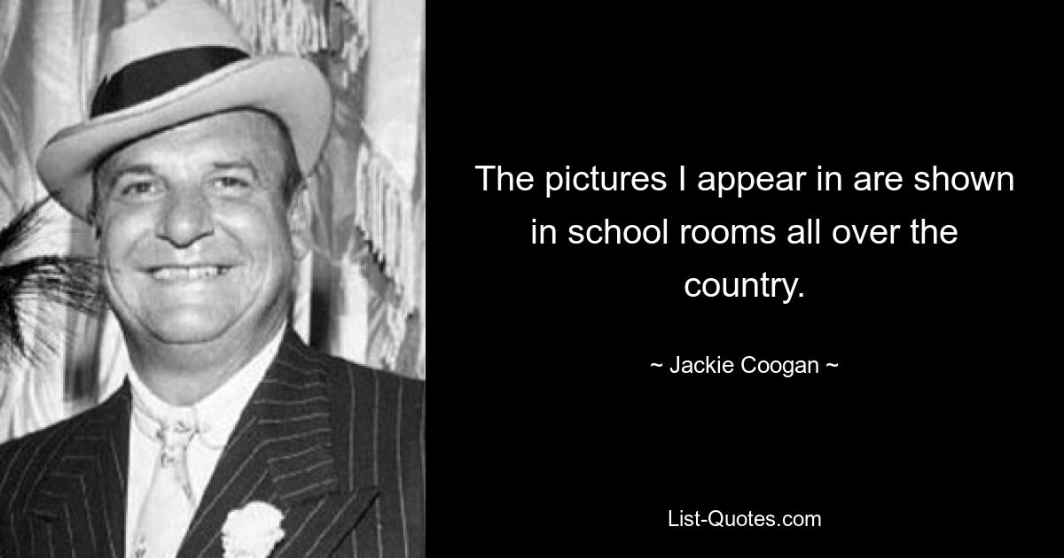 The pictures I appear in are shown in school rooms all over the country. — © Jackie Coogan