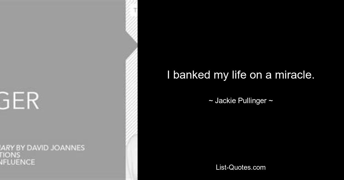 I banked my life on a miracle. — © Jackie Pullinger