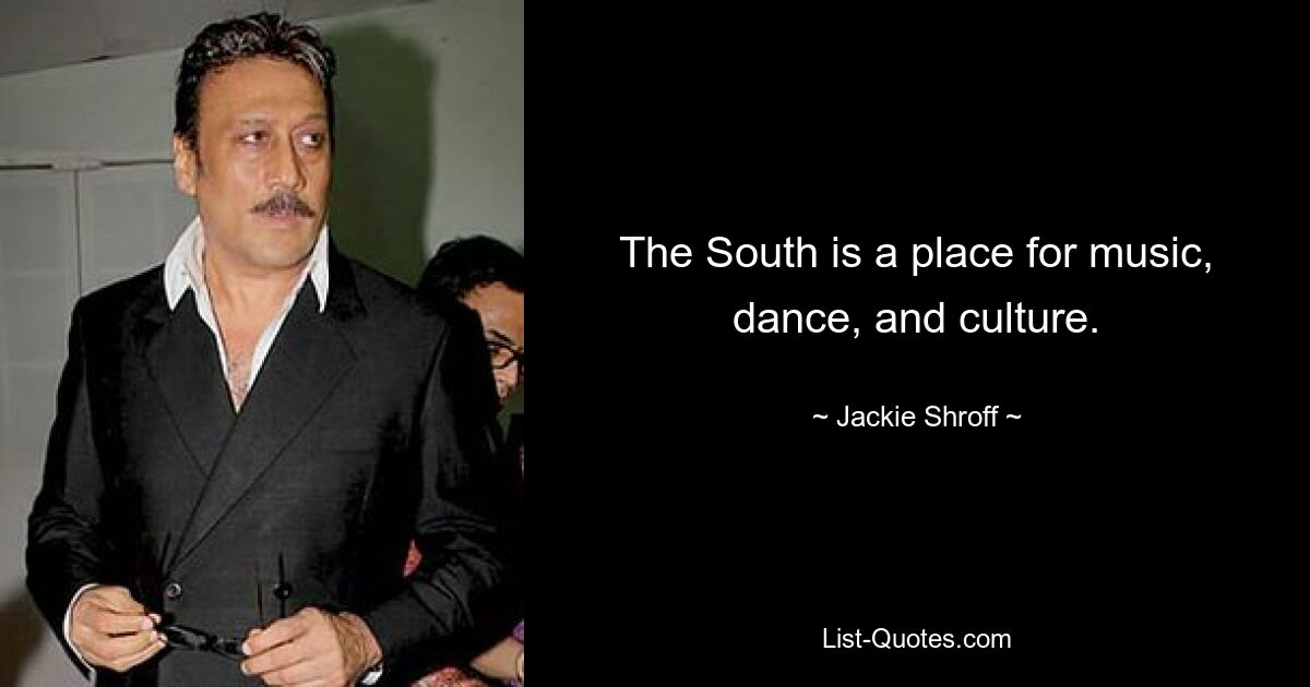 The South is a place for music, dance, and culture. — © Jackie Shroff