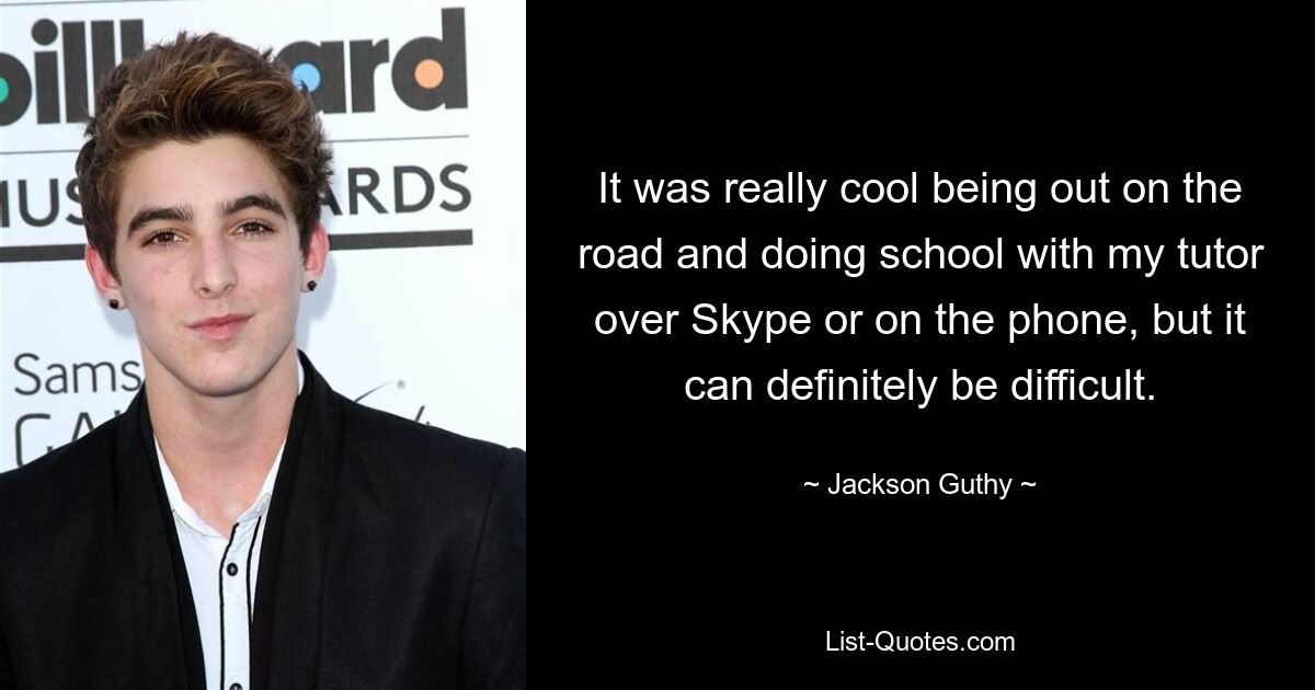 It was really cool being out on the road and doing school with my tutor over Skype or on the phone, but it can definitely be difficult. — © Jackson Guthy