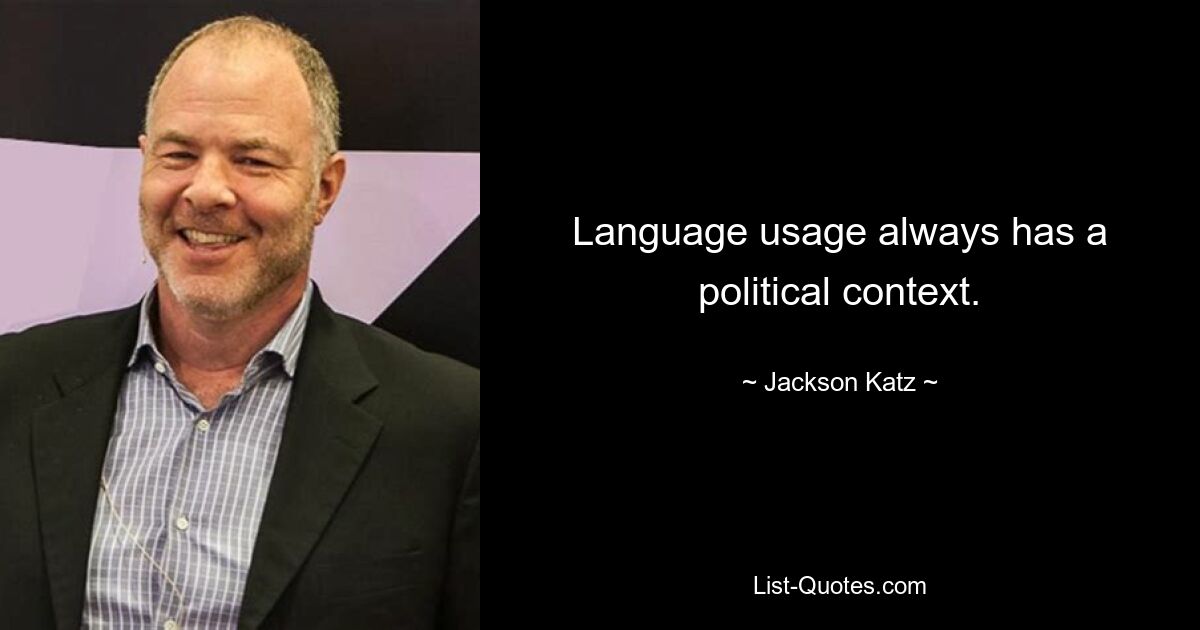 Language usage always has a political context. — © Jackson Katz