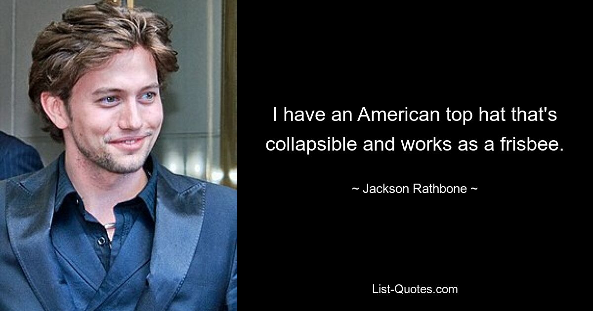 I have an American top hat that's collapsible and works as a frisbee. — © Jackson Rathbone