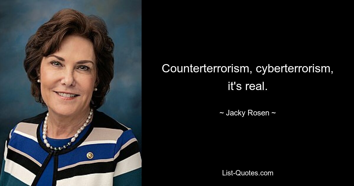 Terrorismusbekämpfung, Cyberterrorismus, das ist real. — © Jacky Rosen 