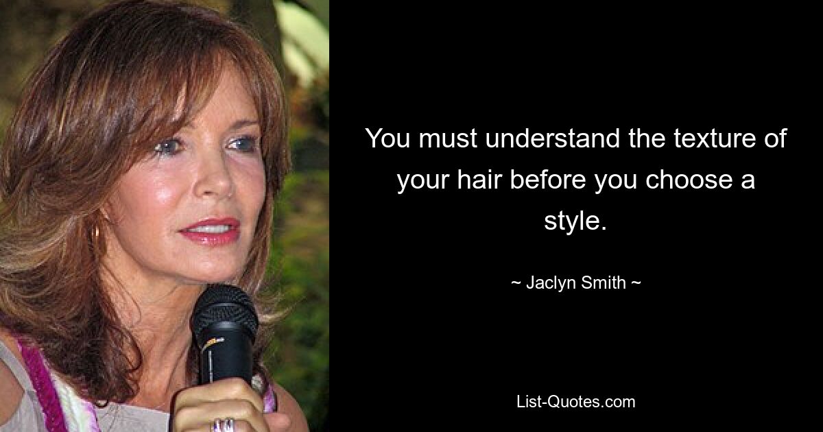 You must understand the texture of your hair before you choose a style. — © Jaclyn Smith