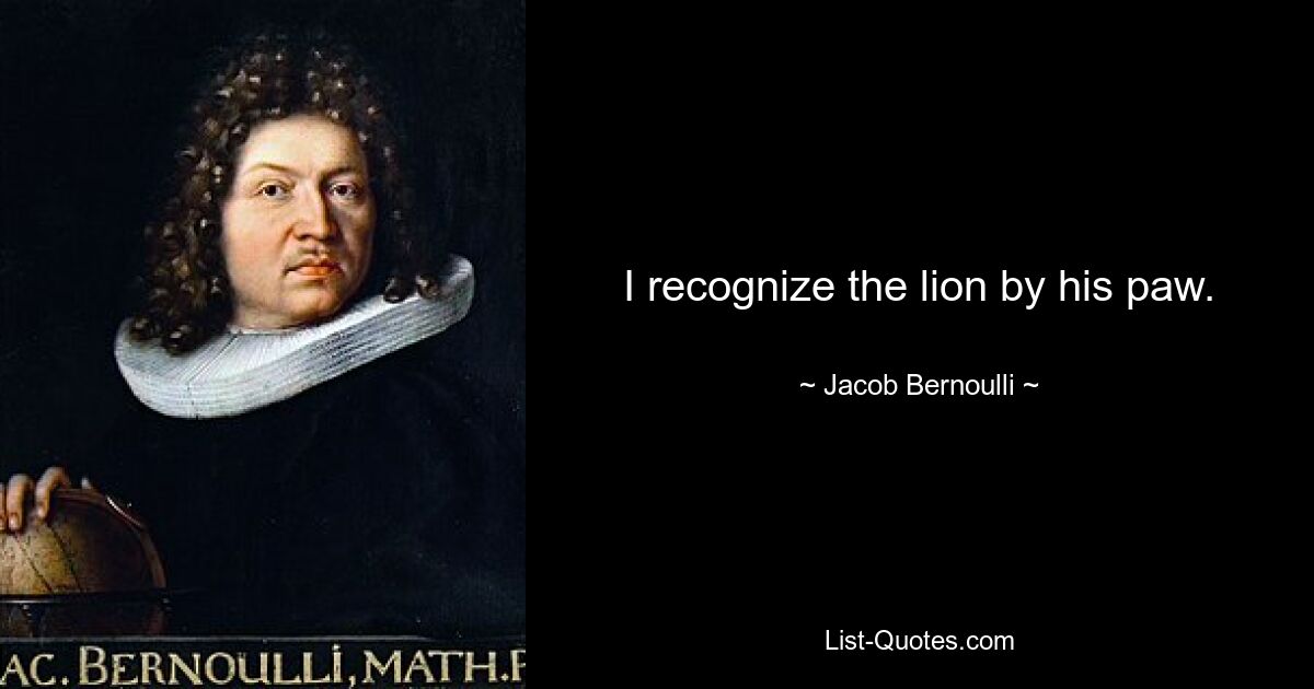 I recognize the lion by his paw. — © Jacob Bernoulli