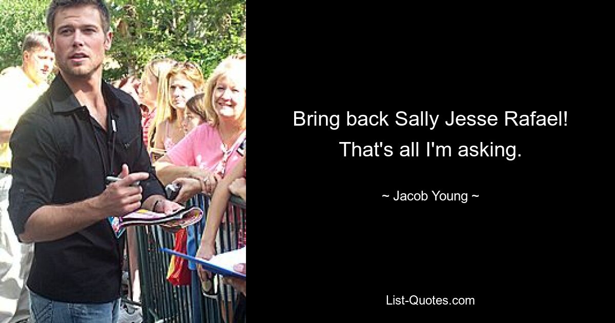 Bring back Sally Jesse Rafael! That's all I'm asking. — © Jacob Young