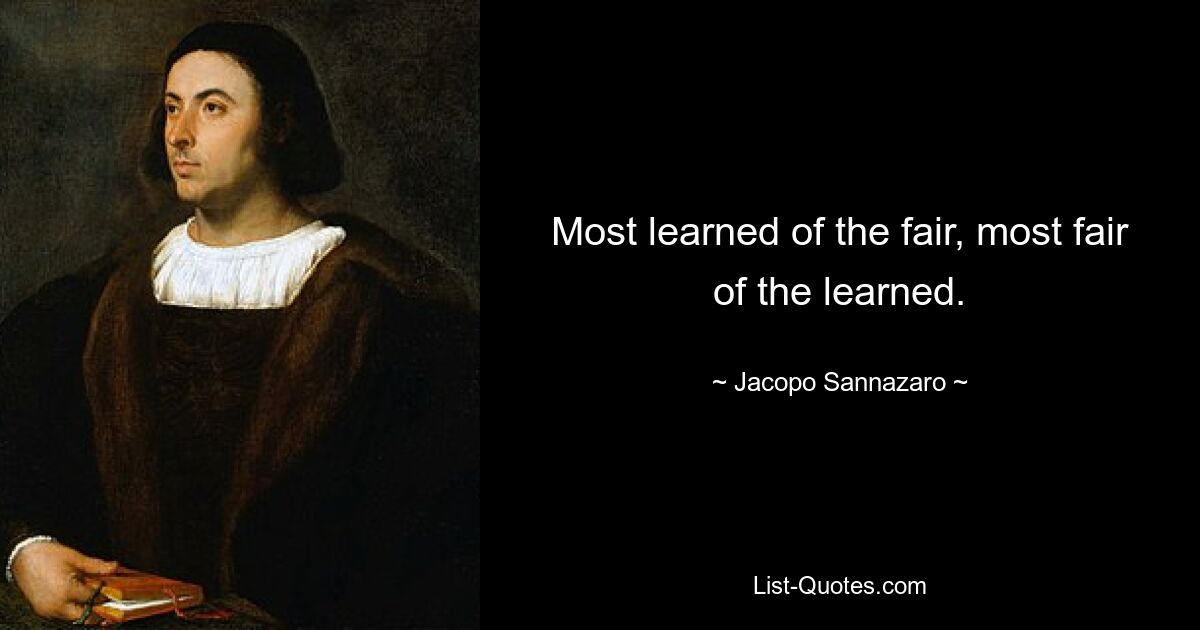 Most learned of the fair, most fair of the learned. — © Jacopo Sannazaro