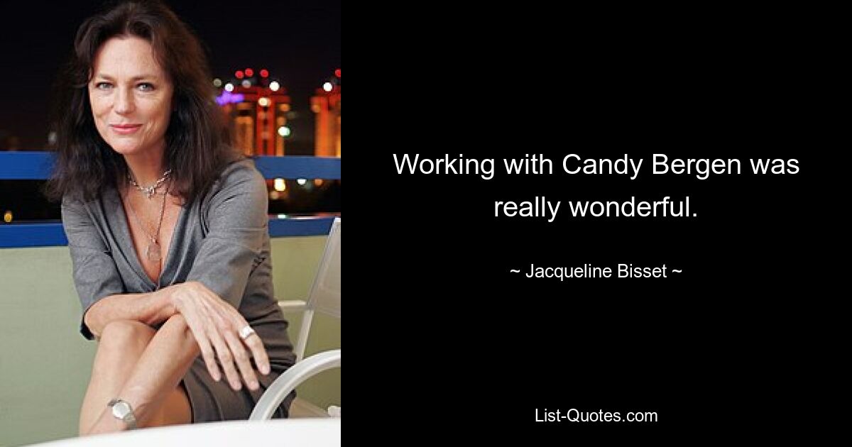 Working with Candy Bergen was really wonderful. — © Jacqueline Bisset