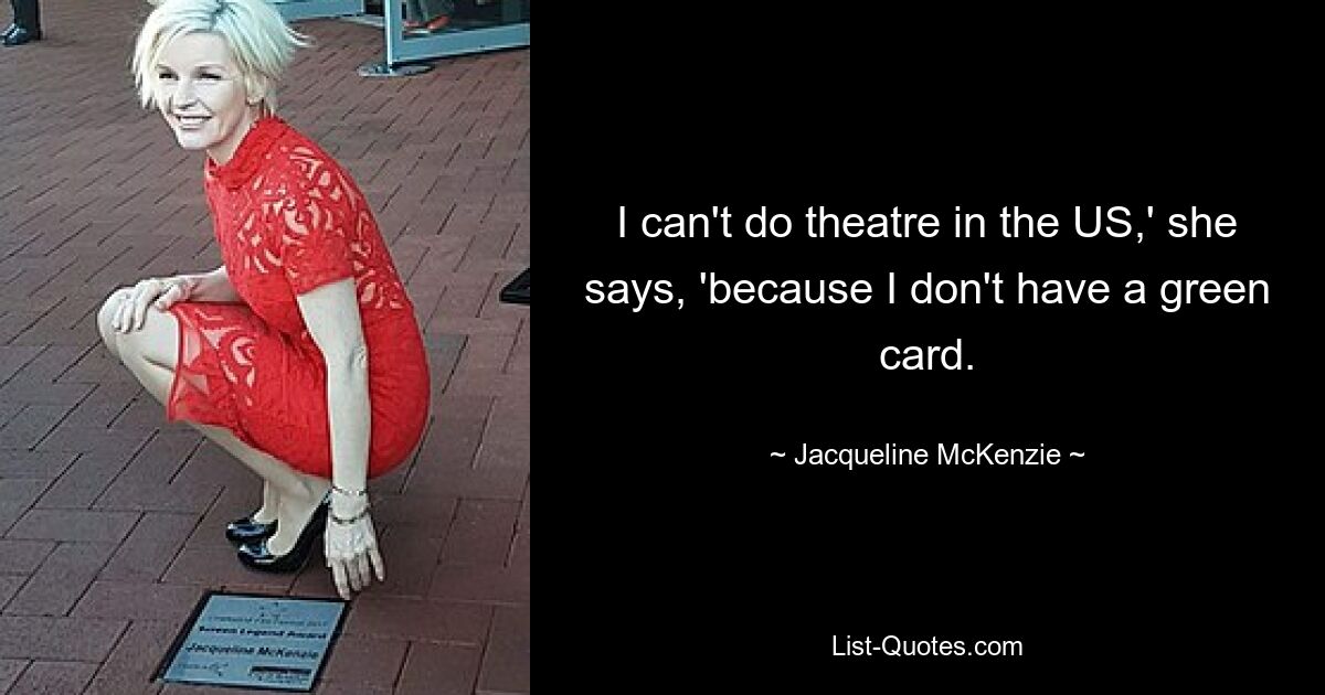 I can't do theatre in the US,' she says, 'because I don't have a green card. — © Jacqueline McKenzie