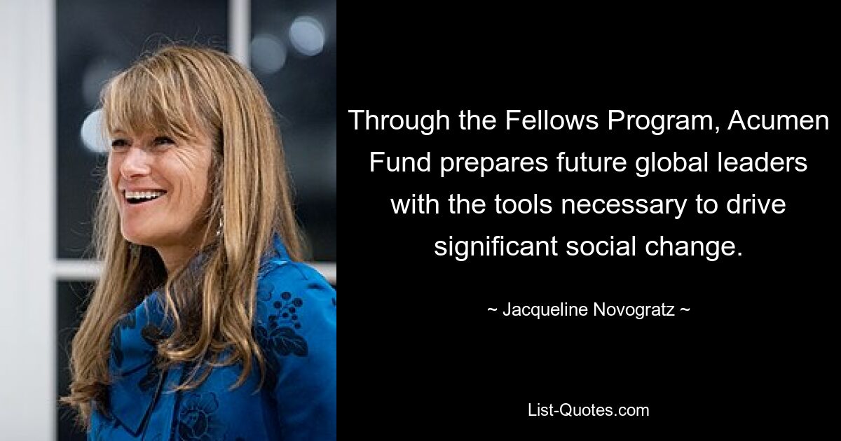 Through the Fellows Program, Acumen Fund prepares future global leaders with the tools necessary to drive significant social change. — © Jacqueline Novogratz