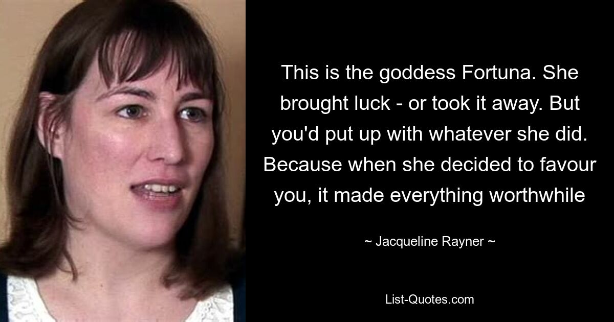 This is the goddess Fortuna. She brought luck - or took it away. But you'd put up with whatever she did. Because when she decided to favour you, it made everything worthwhile — © Jacqueline Rayner