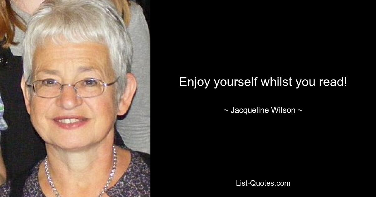 Enjoy yourself whilst you read! — © Jacqueline Wilson