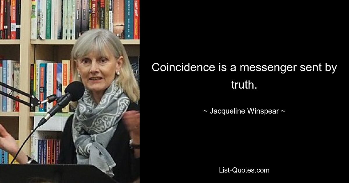 Coincidence is a messenger sent by truth. — © Jacqueline Winspear