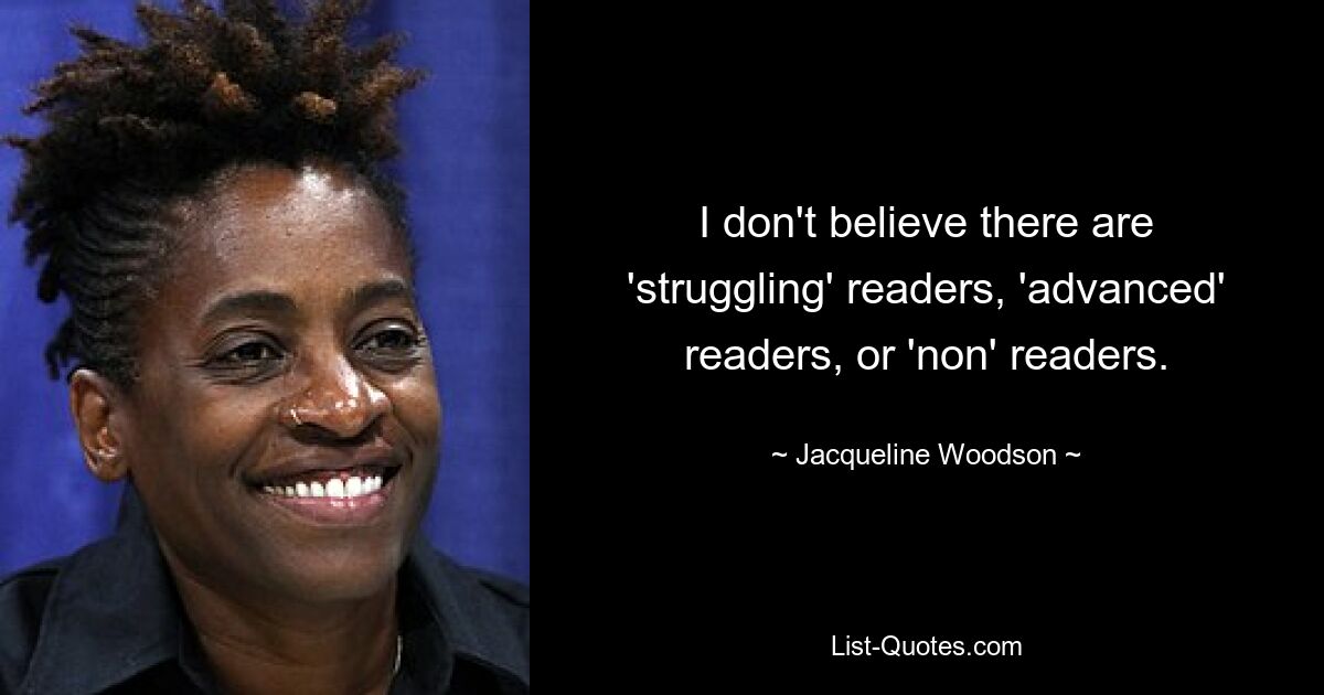 Ich glaube nicht, dass es „schwierige“ Leser, „fortgeschrittene“ Leser oder „Nicht“-Leser gibt. — © Jacqueline Woodson