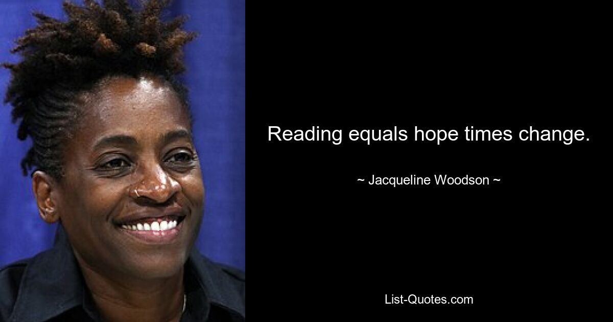 Reading equals hope times change. — © Jacqueline Woodson