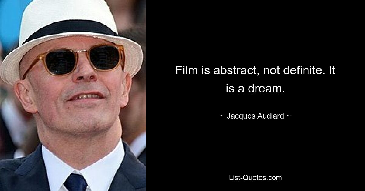 Film is abstract, not definite. It is a dream. — © Jacques Audiard