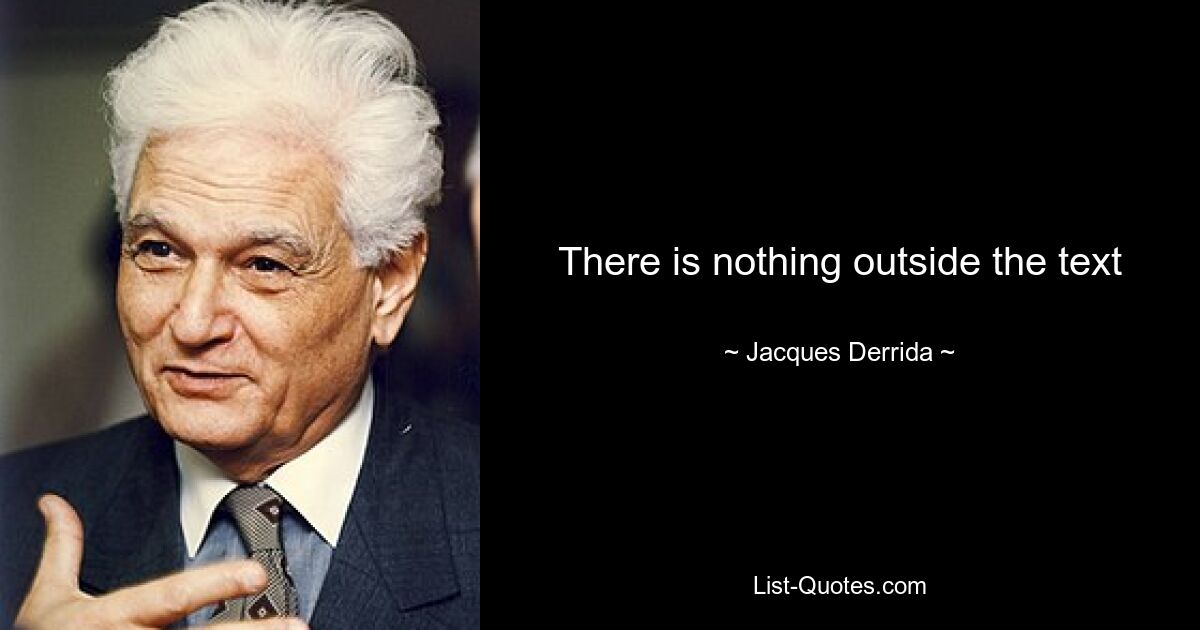 There is nothing outside the text — © Jacques Derrida