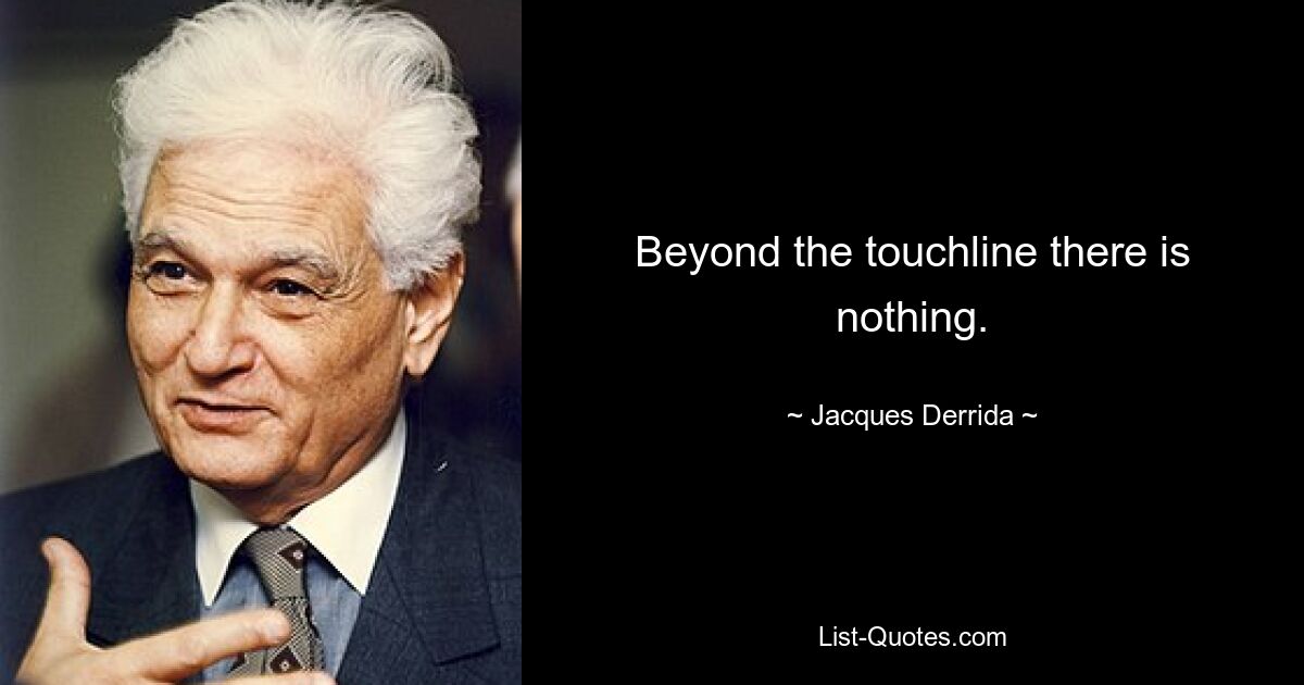 Beyond the touchline there is nothing. — © Jacques Derrida