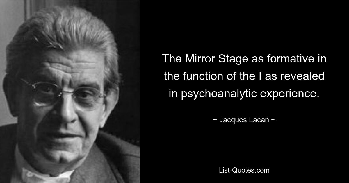 The Mirror Stage as formative in the function of the I as revealed in psychoanalytic experience. — © Jacques Lacan