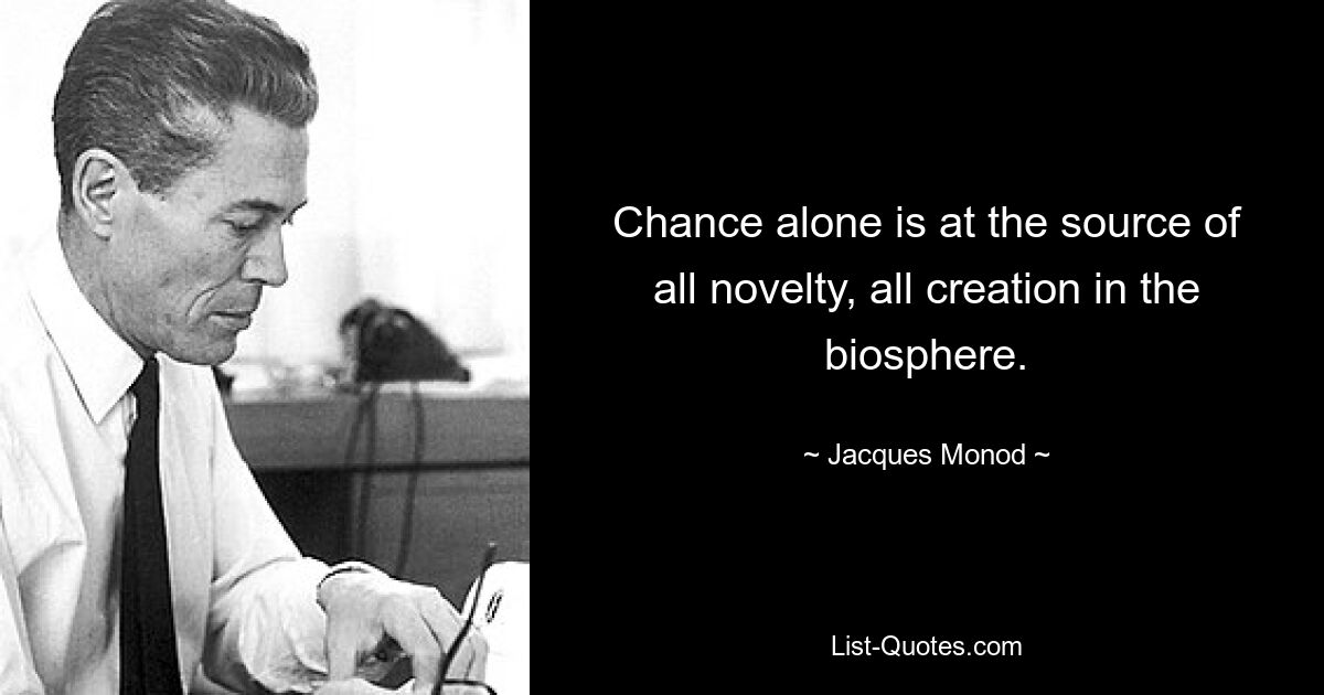 Только случайность является источником всего нового, всего творения в биосфере. — © Жак Моно 