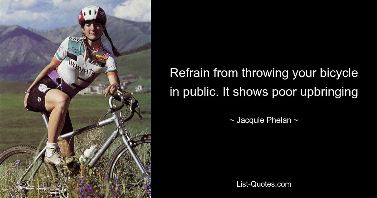 Refrain from throwing your bicycle in public. It shows poor upbringing — © Jacquie Phelan