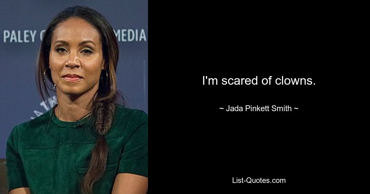 I'm scared of clowns. — © Jada Pinkett Smith