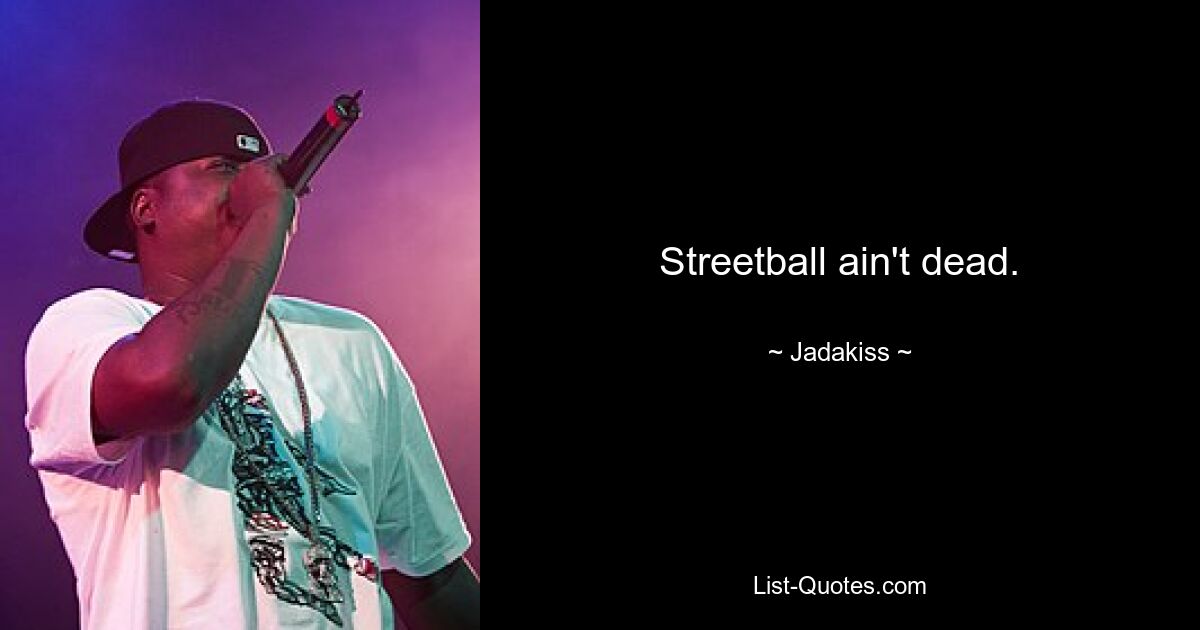 Streetball ain't dead. — © Jadakiss