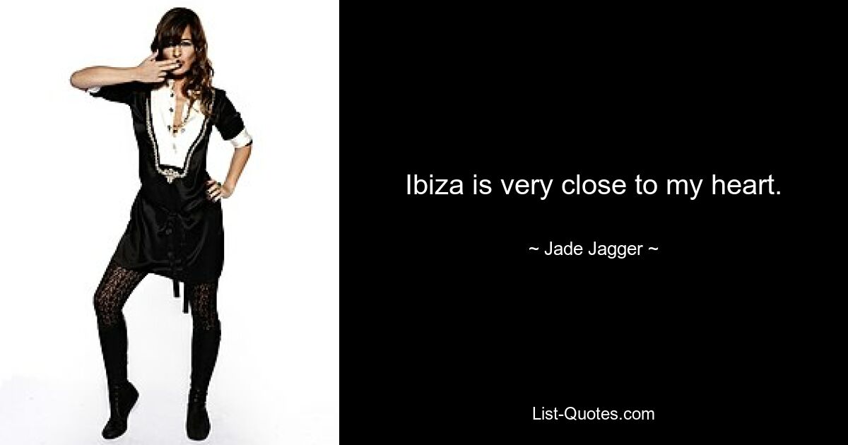 Ibiza is very close to my heart. — © Jade Jagger