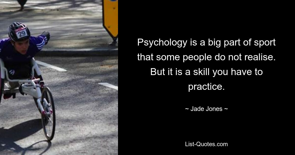 Psychology is a big part of sport that some people do not realise. But it is a skill you have to practice. — © Jade Jones