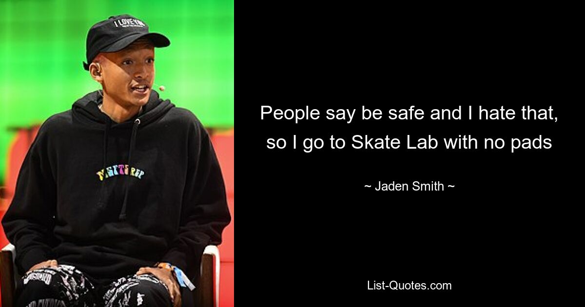 Люди говорят о безопасности, а я ненавижу это, поэтому я иду в Skate Lab без накладок — © Jaden Smith