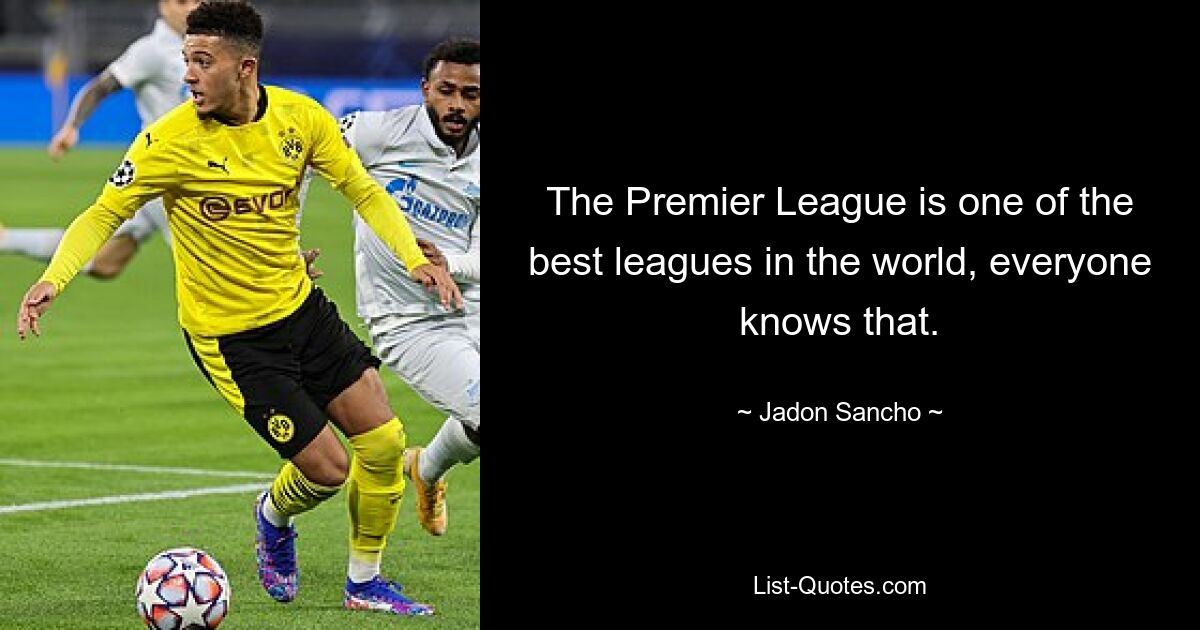 The Premier League is one of the best leagues in the world, everyone knows that. — © Jadon Sancho