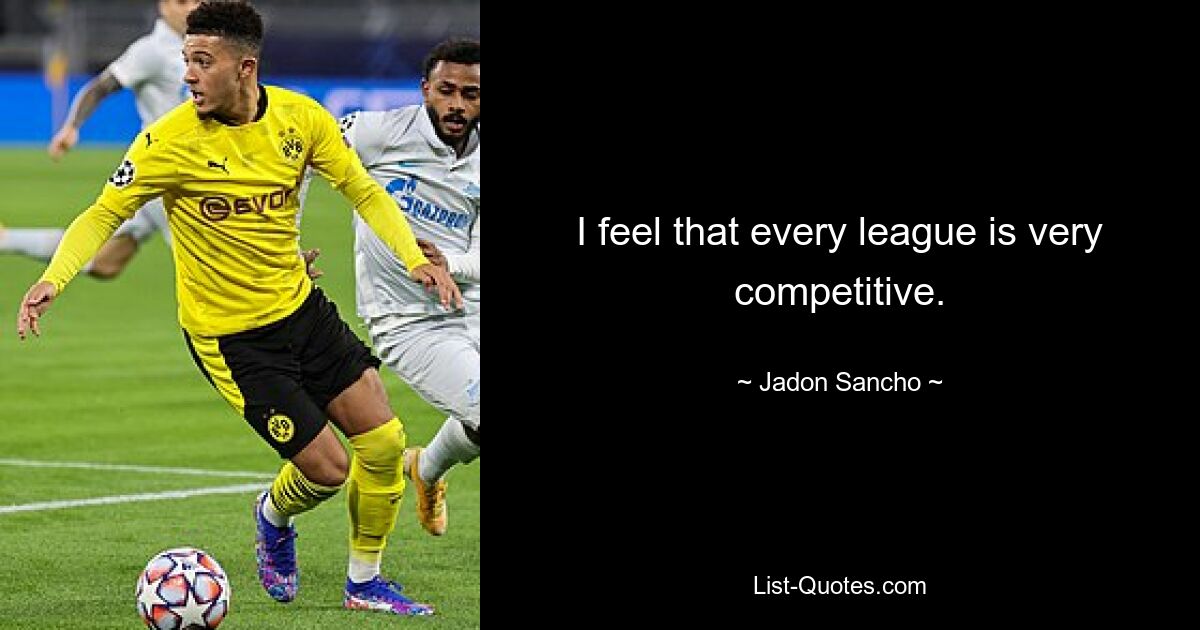 I feel that every league is very competitive. — © Jadon Sancho