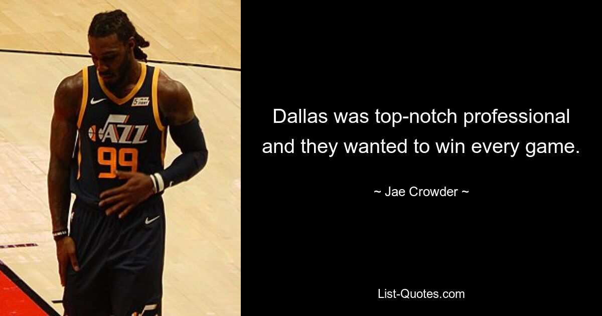 Dallas was top-notch professional and they wanted to win every game. — © Jae Crowder