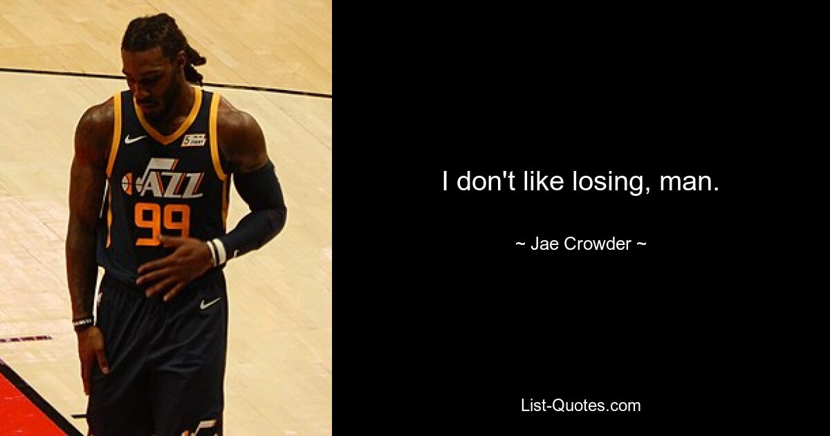 I don't like losing, man. — © Jae Crowder