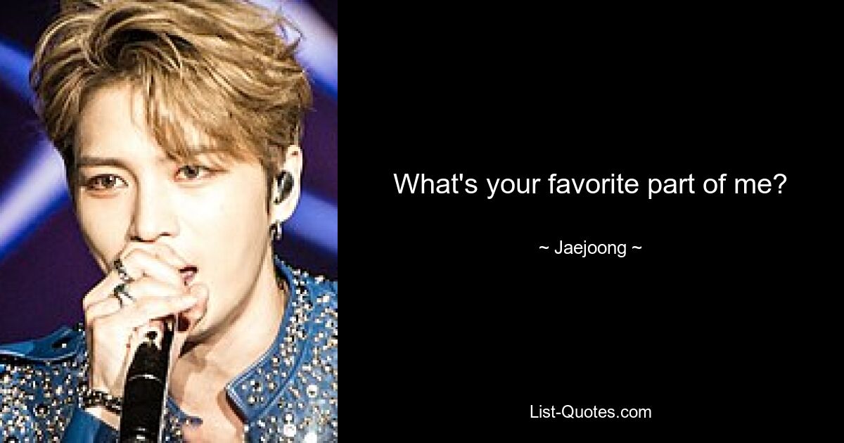 What's your favorite part of me? — © Jaejoong