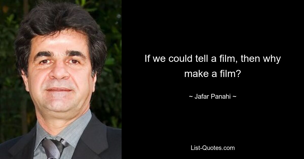 If we could tell a film, then why make a film? — © Jafar Panahi