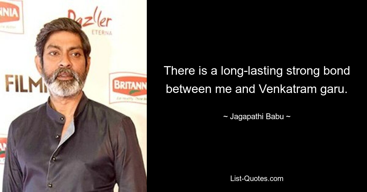 There is a long-lasting strong bond between me and Venkatram garu. — © Jagapathi Babu