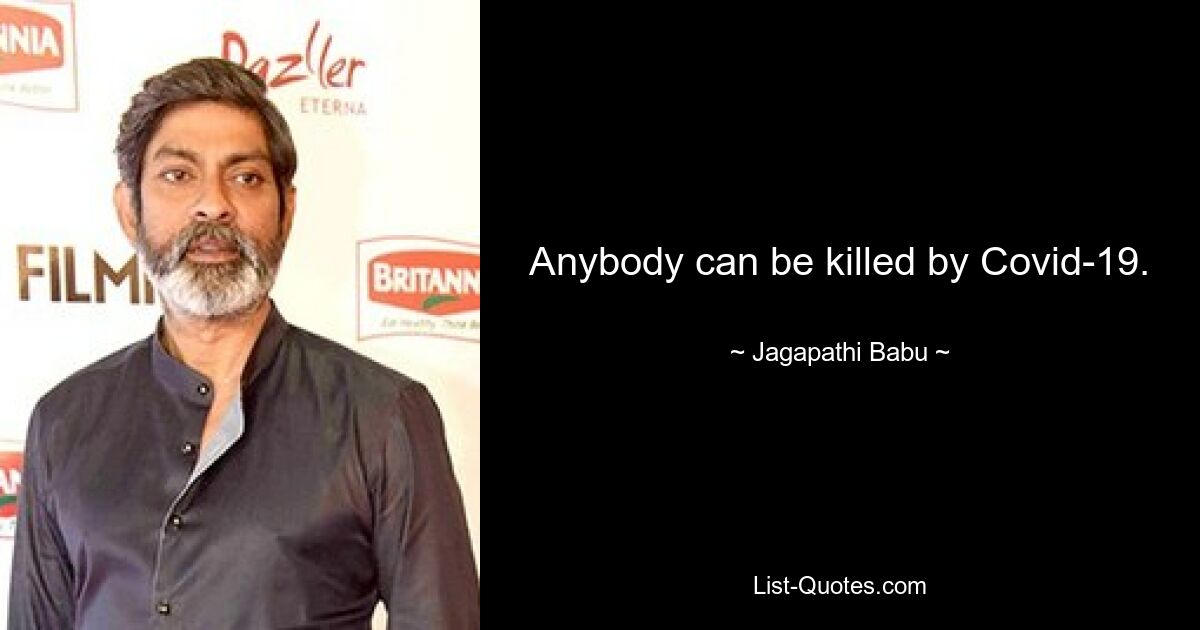 Anybody can be killed by Covid-19. — © Jagapathi Babu