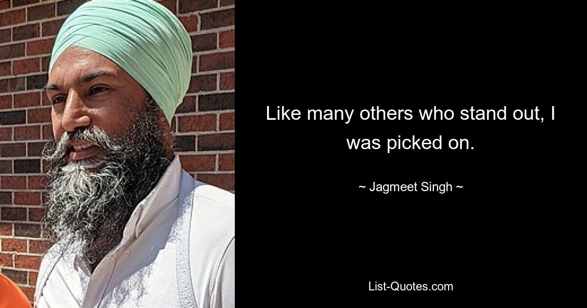 Like many others who stand out, I was picked on. — © Jagmeet Singh