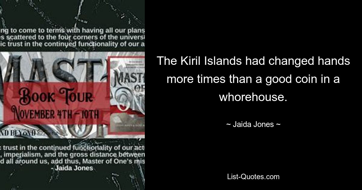 The Kiril Islands had changed hands more times than a good coin in a whorehouse. — © Jaida Jones