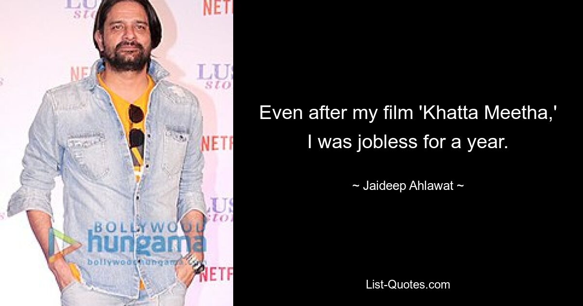 Even after my film 'Khatta Meetha,' I was jobless for a year. — © Jaideep Ahlawat