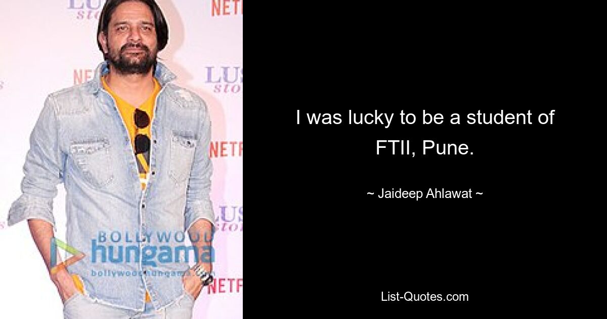 I was lucky to be a student of FTII, Pune. — © Jaideep Ahlawat