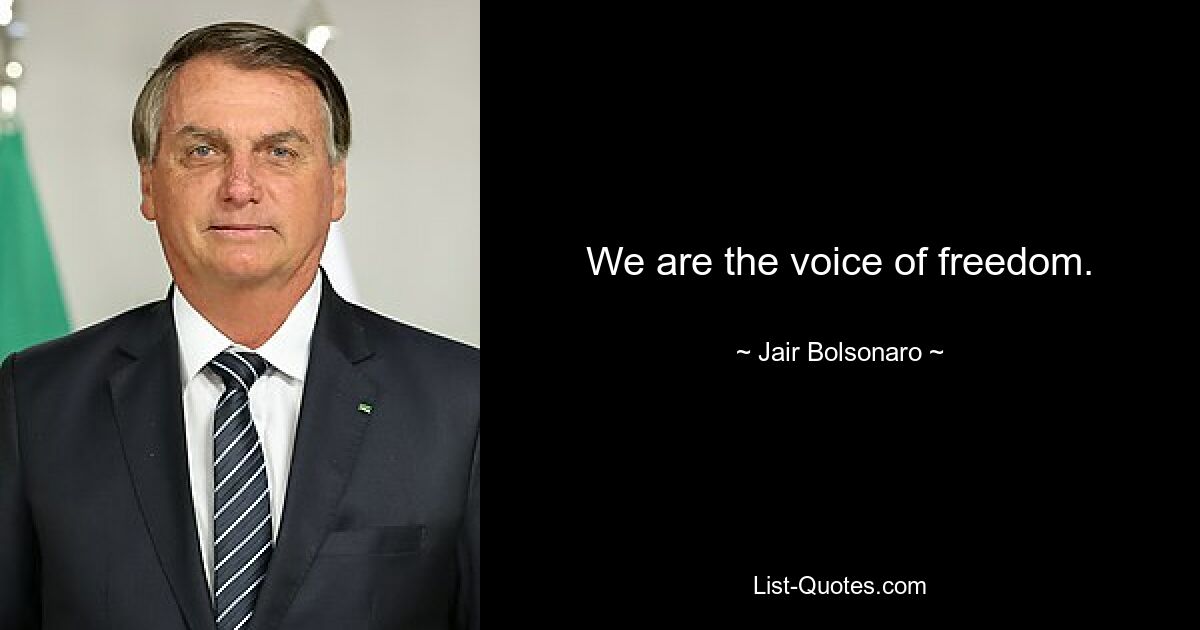 We are the voice of freedom. — © Jair Bolsonaro