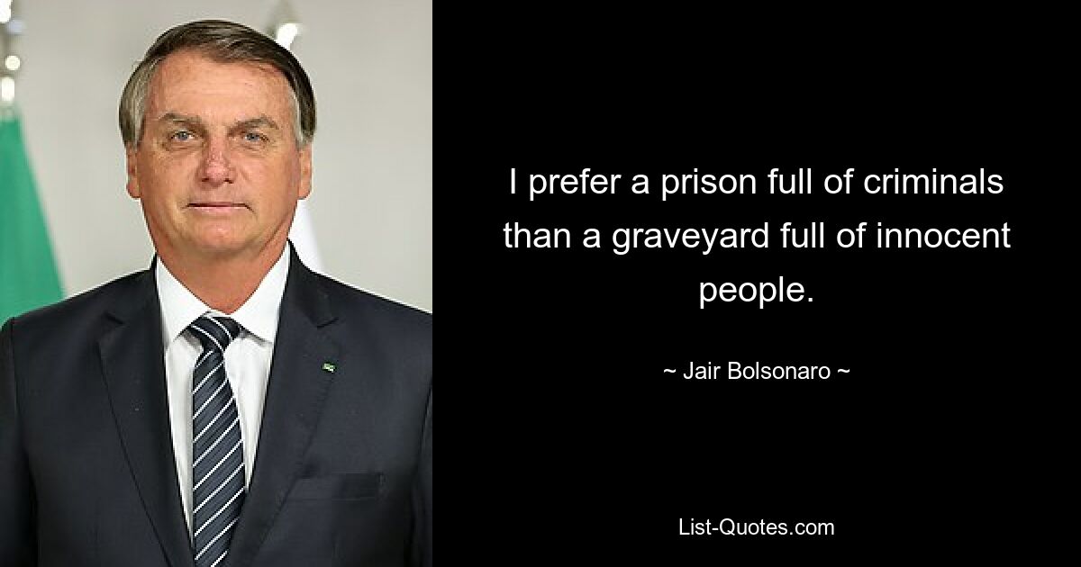 I prefer a prison full of criminals than a graveyard full of innocent people. — © Jair Bolsonaro