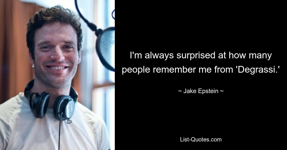 I'm always surprised at how many people remember me from 'Degrassi.' — © Jake Epstein