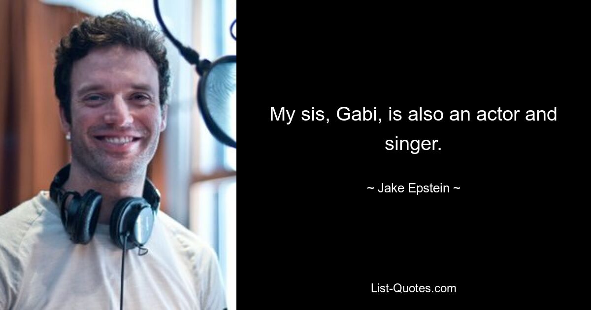 My sis, Gabi, is also an actor and singer. — © Jake Epstein