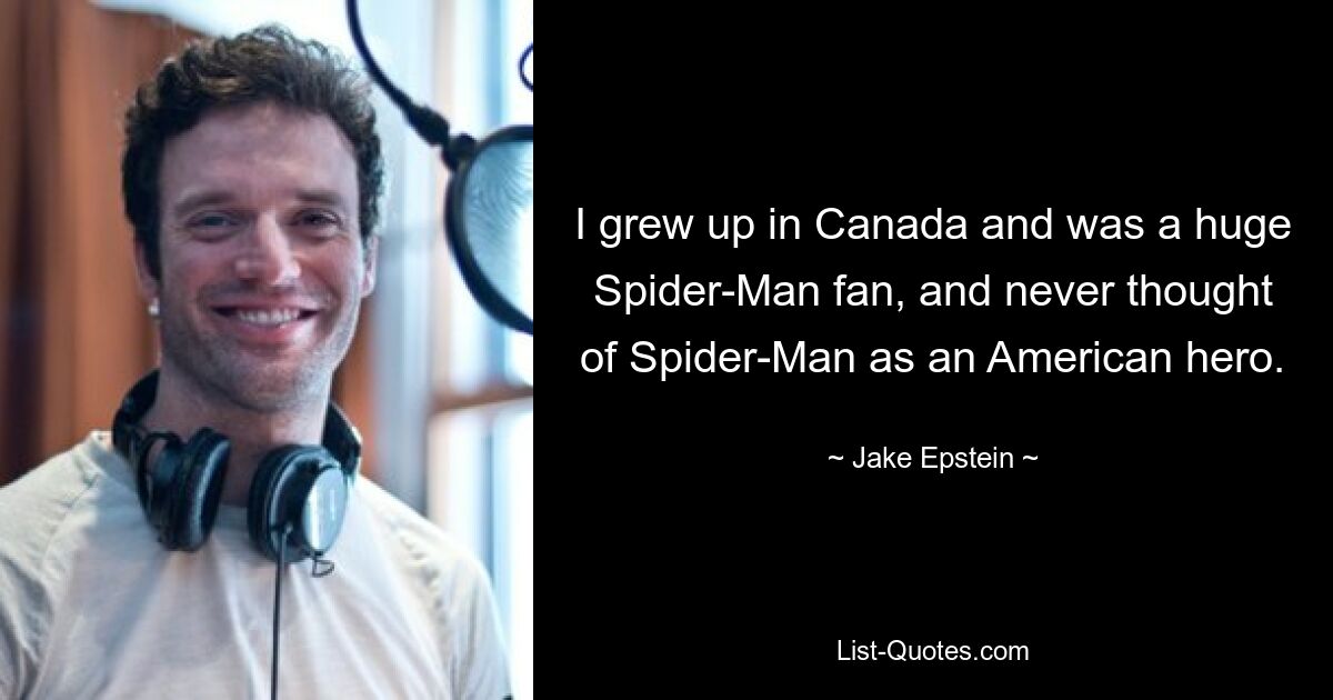 Ich bin in Kanada aufgewachsen und ein großer Spider-Man-Fan und habe Spider-Man nie als einen amerikanischen Helden gesehen. — © Jake Epstein