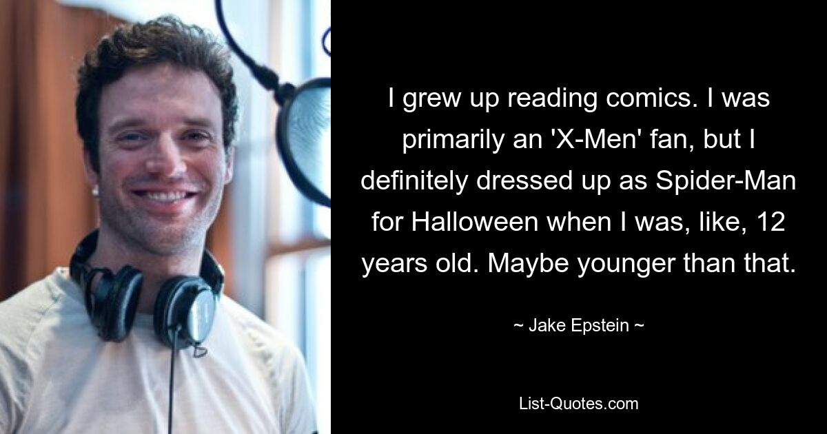 Ich bin mit Comics aufgewachsen. Ich war in erster Linie ein „X-Men“-Fan, aber ich habe mich zu Halloween definitiv als Spider-Man verkleidet, als ich ungefähr 12 Jahre alt war. Vielleicht jünger. — © Jake Epstein 