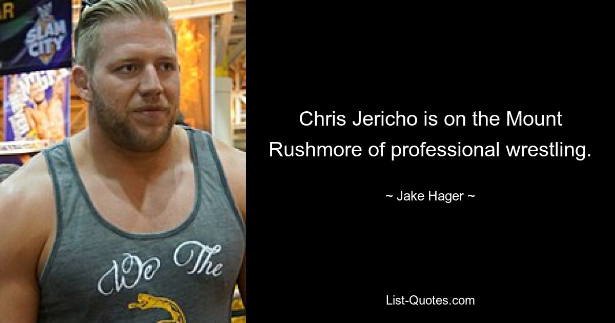 Chris Jericho is on the Mount Rushmore of professional wrestling. — © Jake Hager